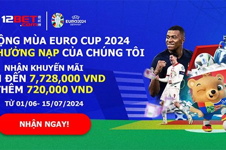 Chương trình thưởng nạp đầu Euro 2024 tại nhà cái 12bet